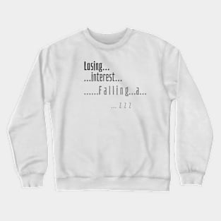 Losing interest.  Falling asleep... Crewneck Sweatshirt